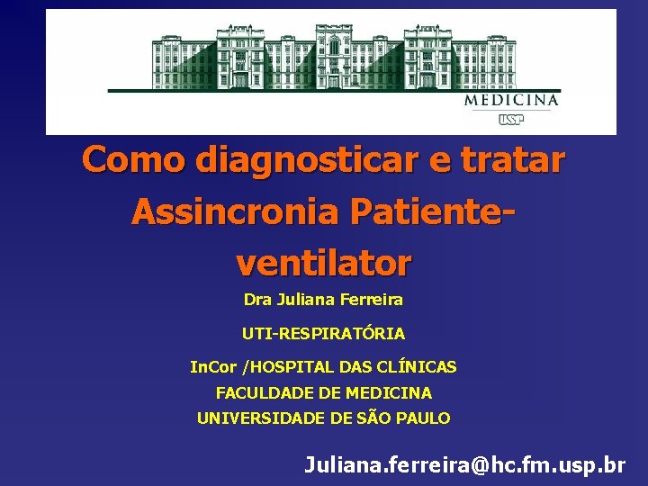 Como diagnosticar e tratar Assincronia Patienteventilator Dra Juliana Ferreira UTI-RESPIRATÓRIA In. Cor /HOSPITAL DAS