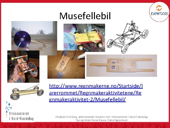 Musefellebil http: //www. regnmakerne. no/Startside/l arerrommet/Regnmakeraktivitetene/Re gnmakeraktivitet-2/Musefellebil/ Hvordan lage musefellebil? Elisabeth Erle Borg, aktivitetsleder