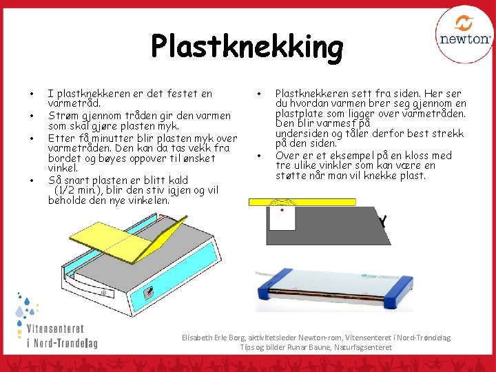 Plastknekking • • I plastknekkeren er det festet en varmetråd. Strøm gjennom tråden gir