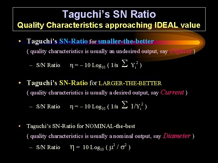 Taguchi’s SN Ratio Quality Characteristics approaching IDEAL value • Taguchi’s SN-Ratio for smaller-the-better (