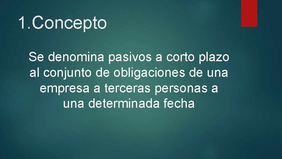 1. Concepto Se denomina pasivos a corto plazo al conjunto de obligaciones de una