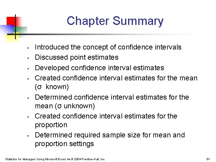 Chapter Summary § § § § Introduced the concept of confidence intervals Discussed point