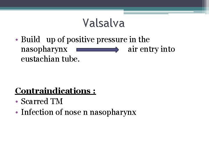 Valsalva • Build up of positive pressure in the nasopharynx air entry into eustachian