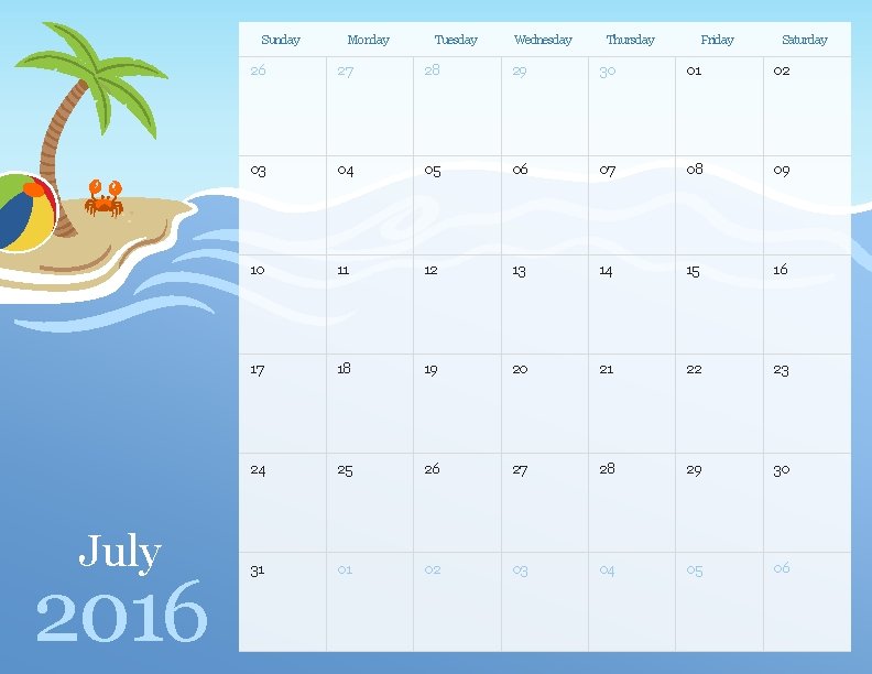 Sunday July 2016 Monday Tuesday Wednesday Thursday Friday Saturday 26 27 28 29 30 Sunday July 2016 Monday Tuesday Wednesday Thursday Friday Saturday 26 27 28 29 30