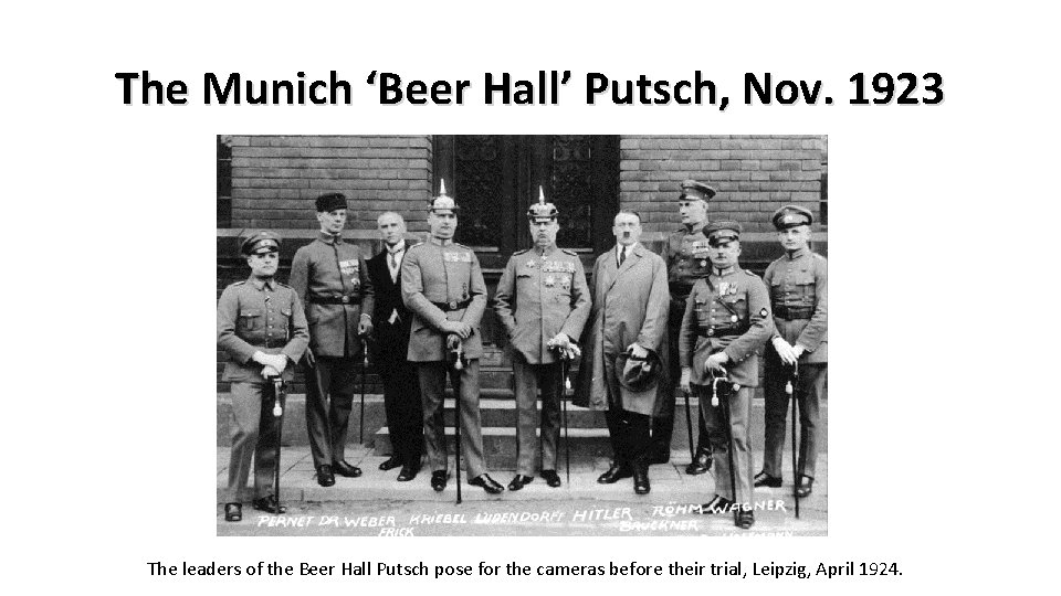 The Munich ‘Beer Hall’ Putsch, Nov. 1923 The leaders of the Beer Hall Putsch