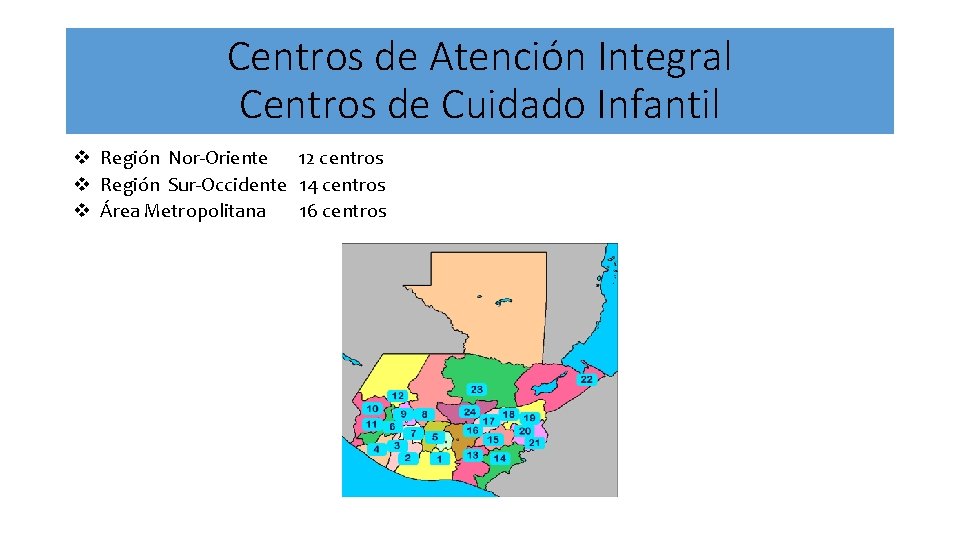 Centros de Atención Integral Centros de Cuidado Infantil Región Nor-Oriente 12 centros Región Sur-Occidente