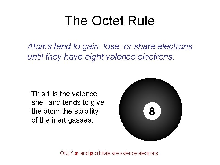 The Octet Rule Atoms tend to gain, lose, or share electrons until they have