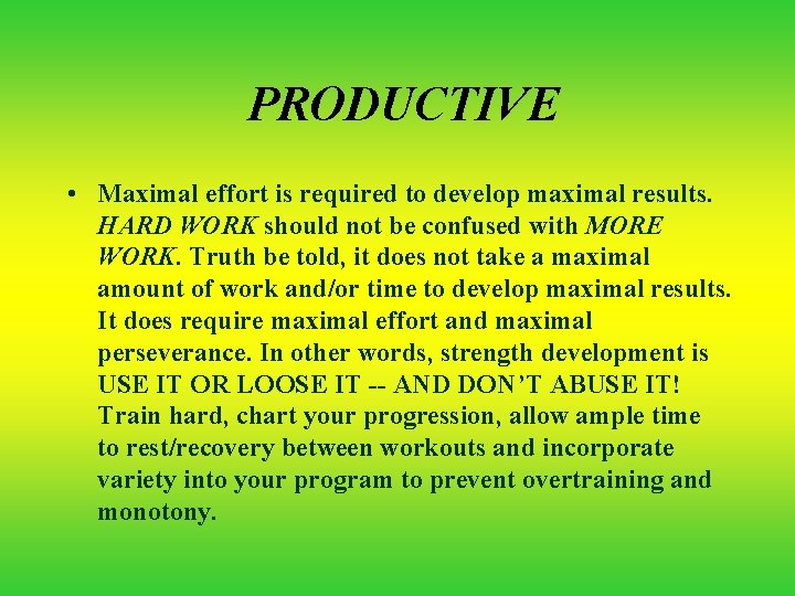  PRODUCTIVE • Maximal effort is required to develop maximal results. HARD WORK should