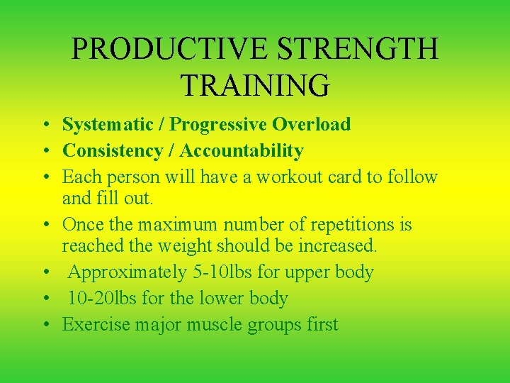 PRODUCTIVE STRENGTH TRAINING • Systematic / Progressive Overload • Consistency / Accountability • Each