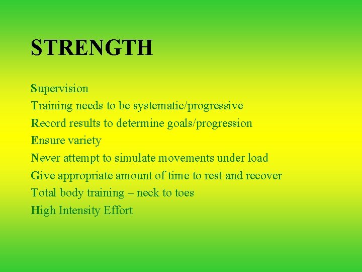 STRENGTH Supervision Training needs to be systematic/progressive Record results to determine goals/progression Ensure variety