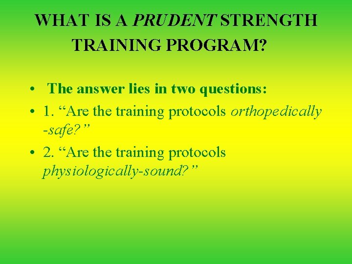 WHAT IS A PRUDENT STRENGTH TRAINING PROGRAM? • The answer lies in two questions: