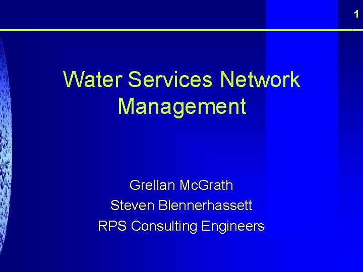 1 Water Services Network Management Grellan Mc. Grath Steven Blennerhassett RPS Consulting Engineers 