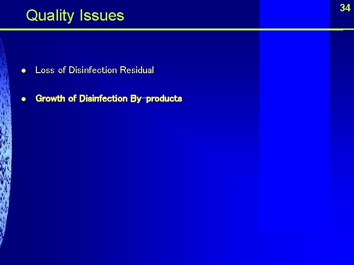  Quality Issues l Loss of Disinfection Residual l Growth of Disinfection By-products 34