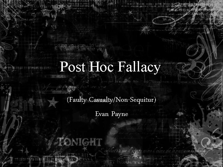 Post Hoc Fallacy (Faulty Casualty/Non-Sequitur) Evan Payne 