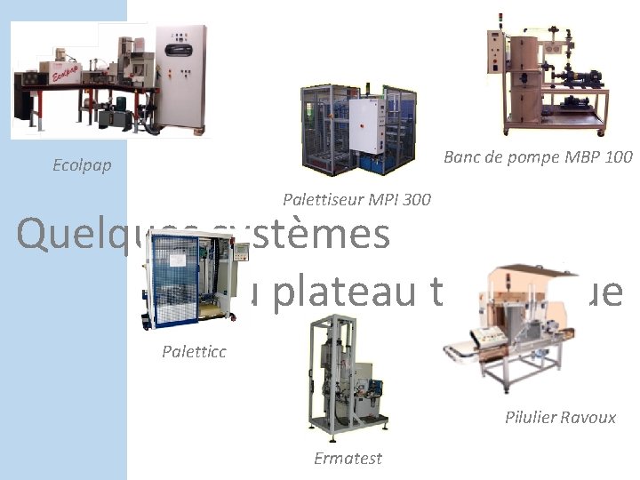 Banc de pompe MBP 100 Ecolpap Palettiseur MPI 300 Quelques systèmes du plateau technique Banc de pompe MBP 100 Ecolpap Palettiseur MPI 300 Quelques systèmes du plateau technique