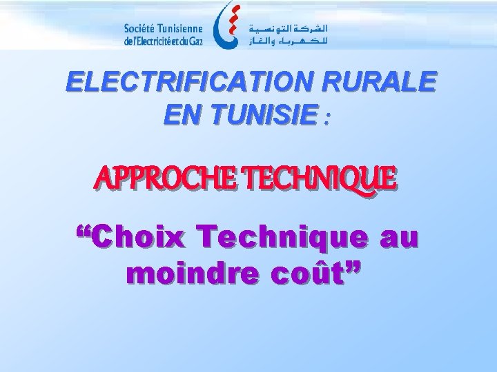  ELECTRIFICATION RURALE EN TUNISIE : APPROCHE TECHNIQUE “Choix Technique au moindre coût” 