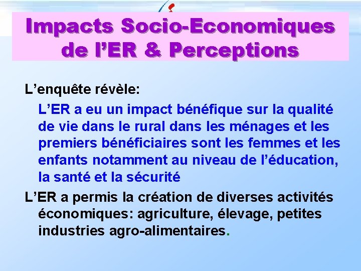 Impacts Socio-Economiques de l’ER & Perceptions L’enquête révèle: L’ER a eu un impact bénéfique