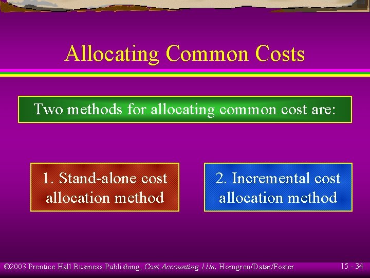 Allocating Common Costs Two methods for allocating common cost are: 1. Stand-alone cost allocation