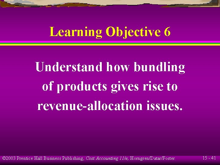 Learning Objective 6 Understand how bundling of products gives rise to revenue-allocation issues. ©