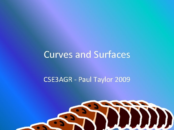 Curves and Surfaces CSE 3 AGR - Paul Taylor 2009 