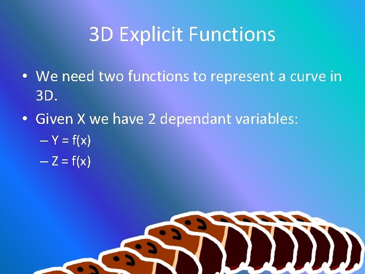 3 D Explicit Functions • We need two functions to represent a curve in