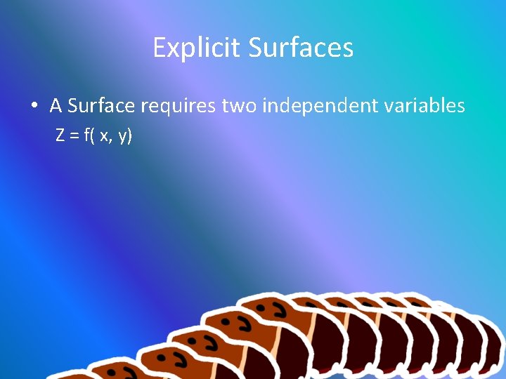 Explicit Surfaces • A Surface requires two independent variables Z = f( x, y)