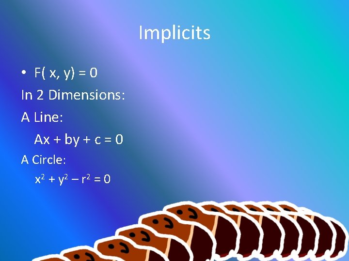 Implicits • F( x, y) = 0 In 2 Dimensions: A Line: Ax +