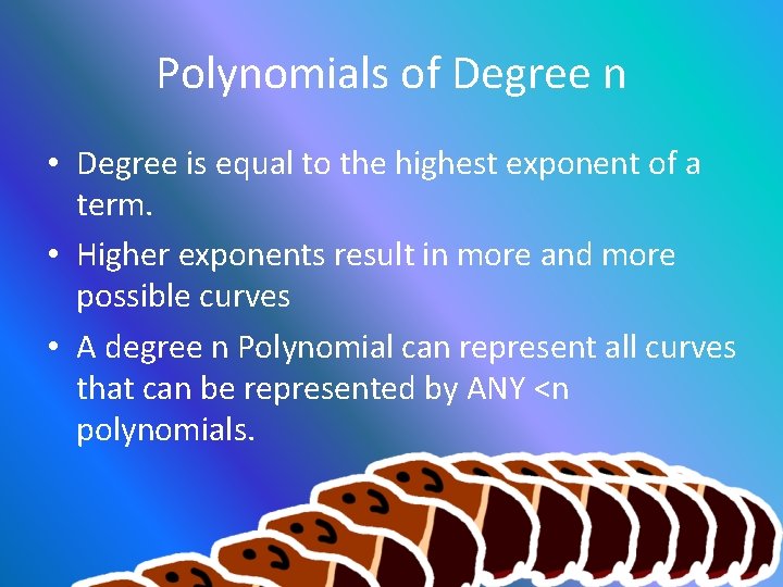 Polynomials of Degree n • Degree is equal to the highest exponent of a
