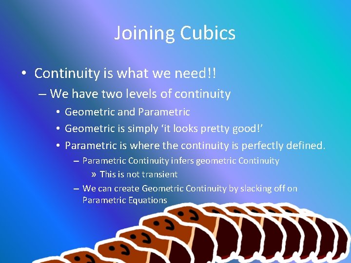 Joining Cubics • Continuity is what we need!! – We have two levels of