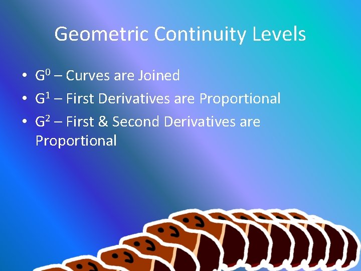Geometric Continuity Levels • G 0 – Curves are Joined • G 1 –