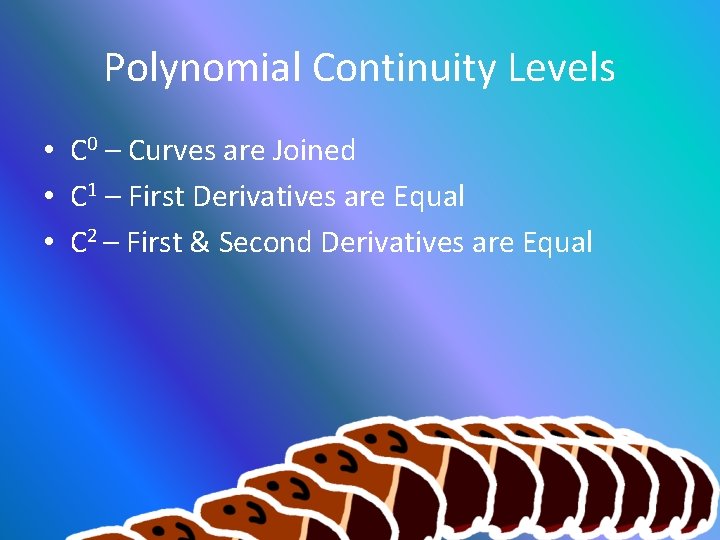Polynomial Continuity Levels • C 0 – Curves are Joined • C 1 –