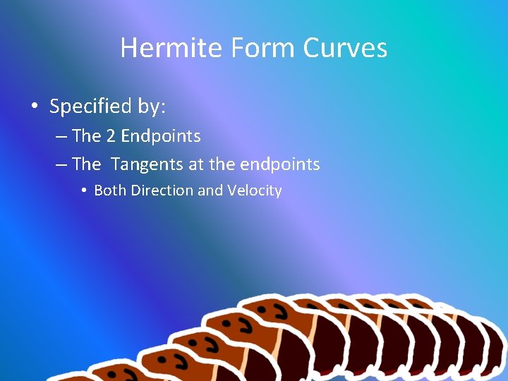Hermite Form Curves • Specified by: – The 2 Endpoints – The Tangents at