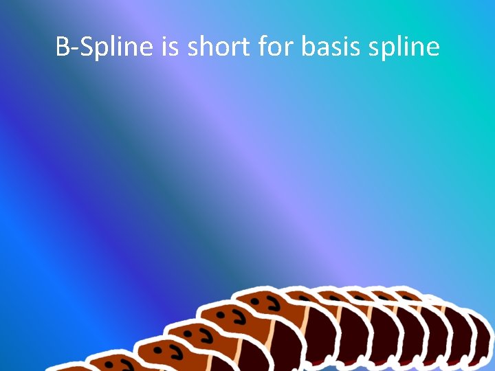 B-Spline is short for basis spline 