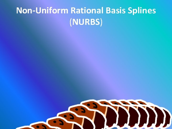 Non-Uniform Rational Basis Splines (NURBS) 