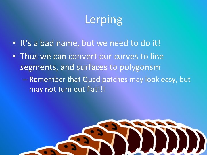 Lerping • It’s a bad name, but we need to do it! • Thus