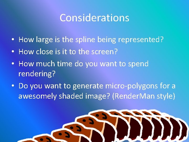 Considerations • How large is the spline being represented? • How close is it