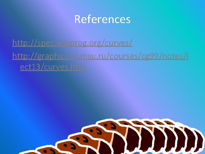 References http: //spec. winprog. org/curves/ http: //graphics. msu. ru/courses/cg 99/notes/l ect 13/curves. htm 