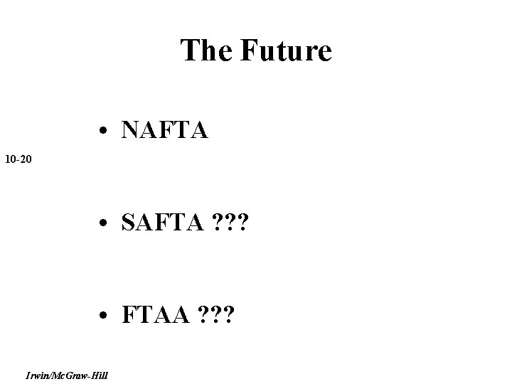 The Future • NAFTA 10 -20 • SAFTA ? ? ? • FTAA ?