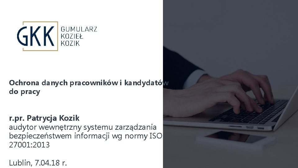 Ochrona danych pracowników i kandydatów do pracy r. pr. Patrycja Kozik audytor wewnętrzny systemu