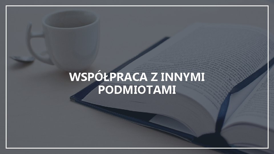 WSPÓŁPRACA Z INNYMI PODMIOTAMI 