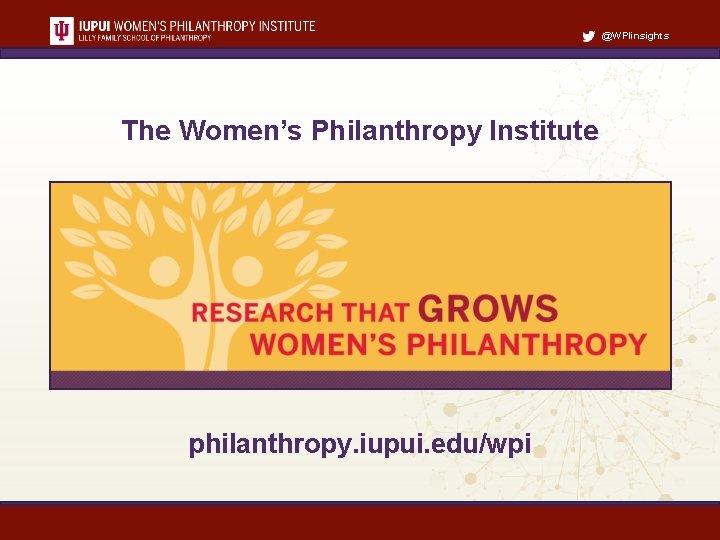 @WPIinsights The Women’s Philanthropy Institute philanthropy. iupui. edu/wpi 