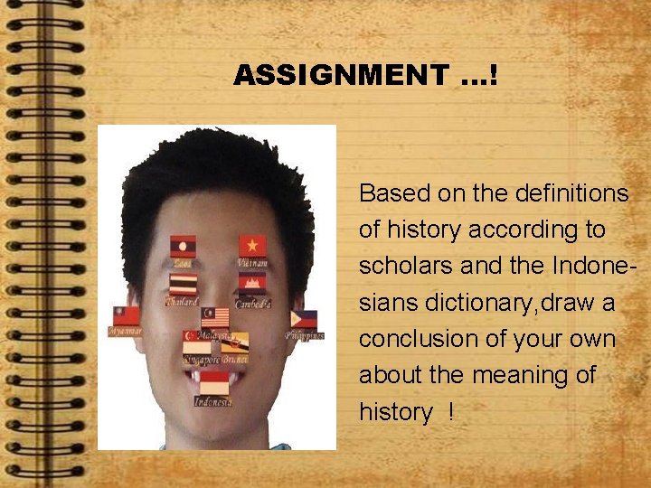 ASSIGNMENT …! Based on the definitions of history according to scholars and the Indonesians