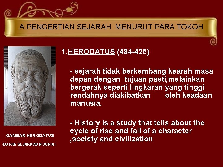 A. PENGERTIAN SEJARAH MENURUT PARA TOKOH 1. HERODATUS (484 -425) - sejarah tidak berkembang