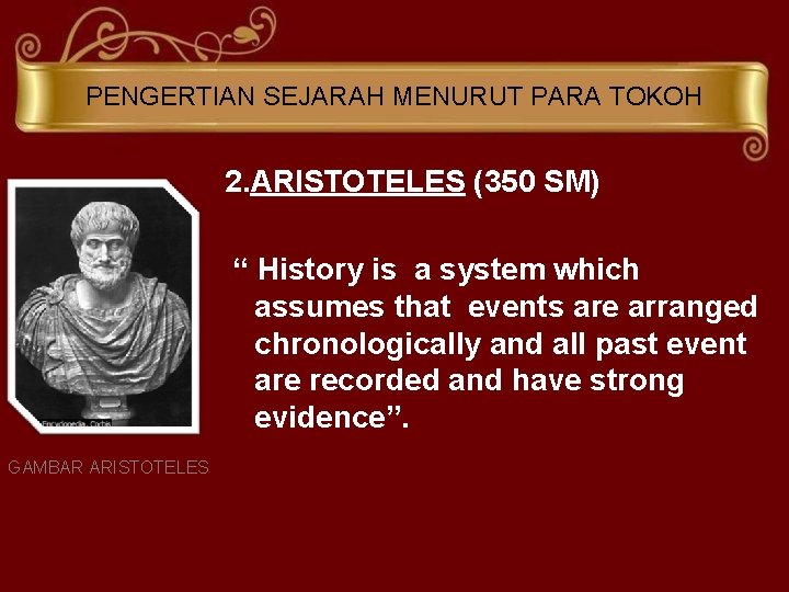 PENGERTIAN SEJARAH MENURUT PARA TOKOH 2. ARISTOTELES (350 SM) “ History is a system
