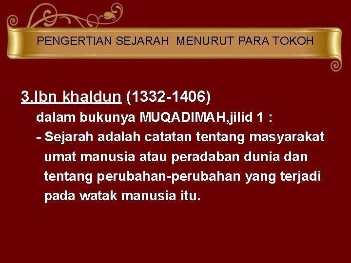 PENGERTIAN SEJARAH MENURUT PARA TOKOH 3. Ibn khaldun (1332 -1406) dalam bukunya MUQADIMAH, jilid