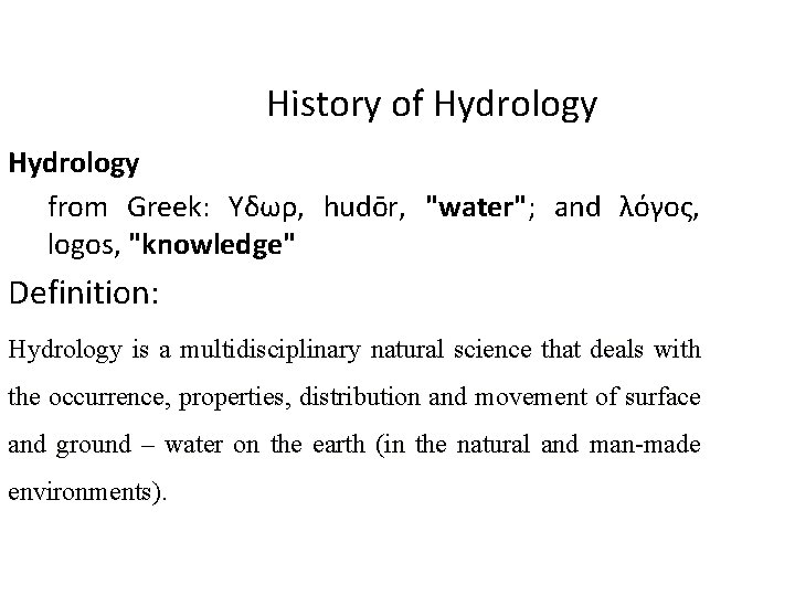 History of Hydrology from Greek: Yδωρ, hudōr, "water"; and λόγος, logos, "knowledge" Definition: Hydrology