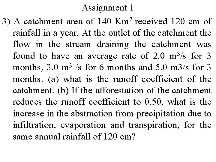 Assignment 1 3) A catchment area of 140 Km 2 received 120 cm of