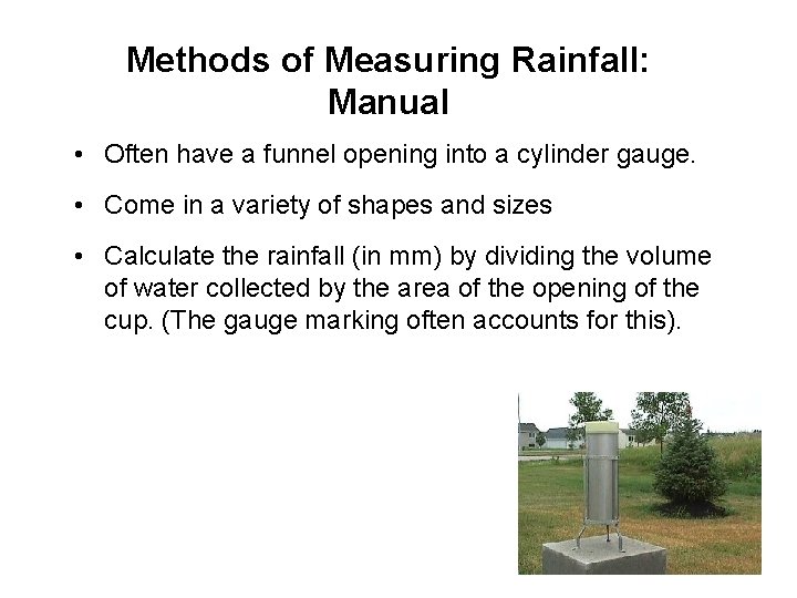 Methods of Measuring Rainfall: Manual • Often have a funnel opening into a cylinder