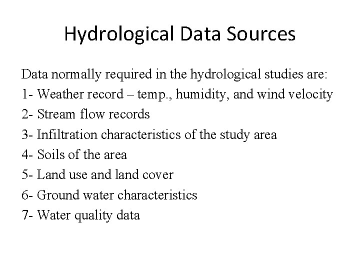 Hydrological Data Sources Data normally required in the hydrological studies are: 1 - Weather