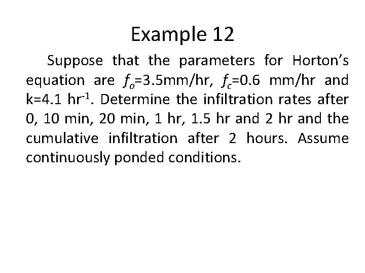 Example 12 Suppose that the parameters for Horton’s equation are fo=3. 5 mm/hr, fc=0.